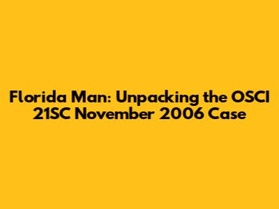 Florida Man: Unpacking the OSCI 21SC November 2006 Case