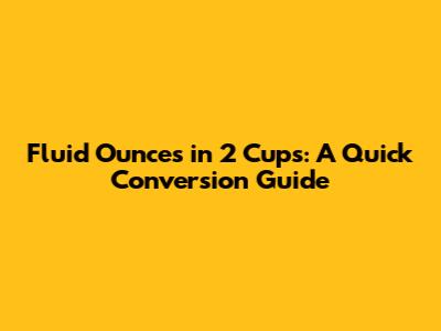 Fluid Ounces in 2 Cups: A Quick Conversion Guide