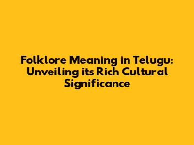 Folklore Meaning in Telugu: Unveiling its Rich Cultural Significance