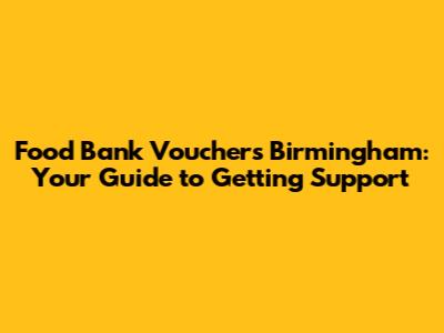 Food Bank Vouchers Birmingham: Your Guide to Getting Support
