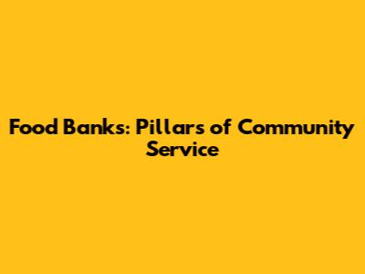 Food Banks: Pillars of Community Service
