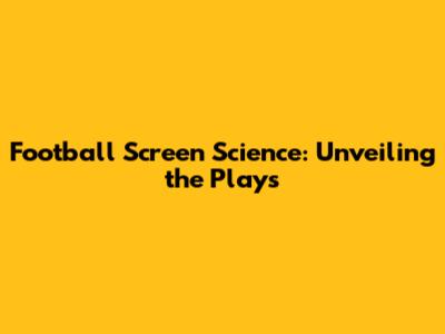 Football Screen Science: Unveiling the Plays