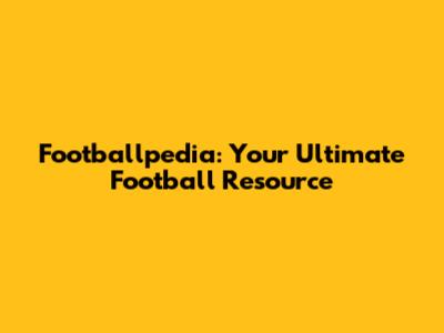 Footballpedia: Your Ultimate Football Resource