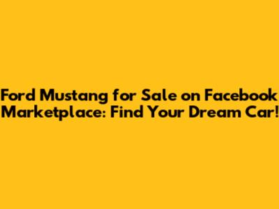 Ford Mustang for Sale on Facebook Marketplace: Find Your Dream Car!