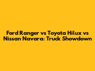 Ford Ranger vs Toyota Hilux vs Nissan Navara: Truck Showdown