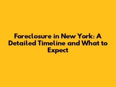 Foreclosure in New York: A Detailed Timeline and What to Expect