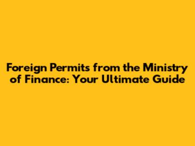 Foreign Permits from the Ministry of Finance: Your Ultimate Guide