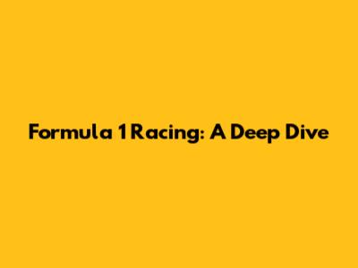 Formula 1 Racing: A Deep Dive