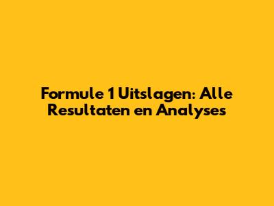 Formule 1 Uitslagen: Alle Resultaten en Analyses