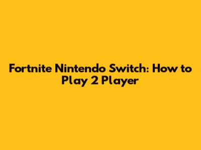 Fortnite Nintendo Switch: How to Play 2 Player