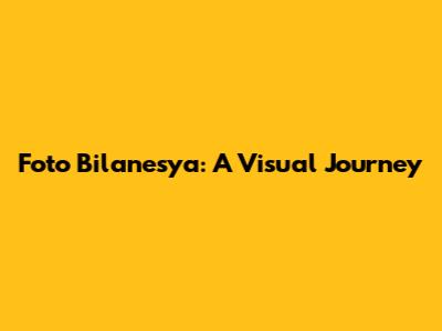 Foto Bilanesya: A Visual Journey