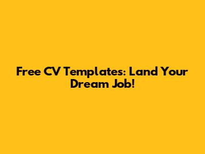 Free CV Templates: Land Your Dream Job!