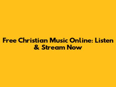 Free Christian Music Online: Listen & Stream Now