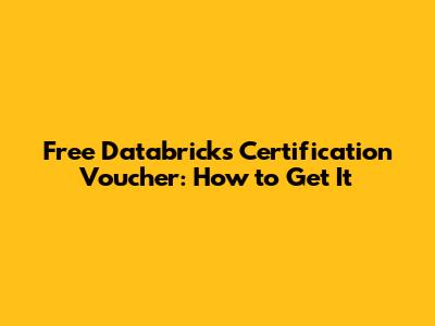 Free Databricks Certification Voucher: How to Get It