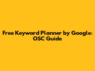Free Keyword Planner by Google: OSC Guide