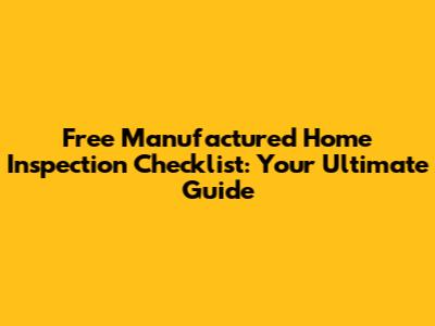 Free Manufactured Home Inspection Checklist: Your Ultimate Guide