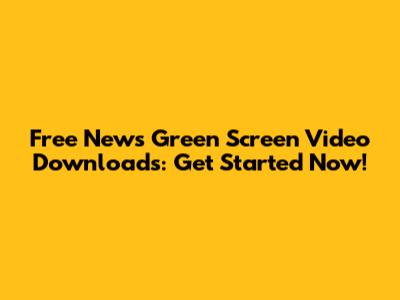 Free News Green Screen Video Downloads: Get Started Now!