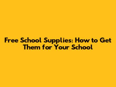 Free School Supplies: How to Get Them for Your School