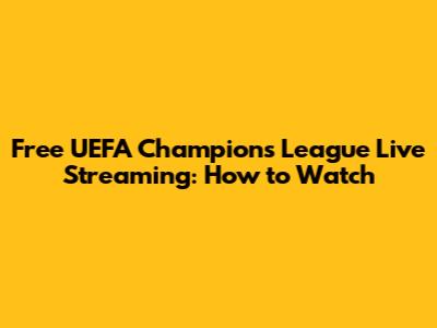 Free UEFA Champions League Live Streaming: How to Watch