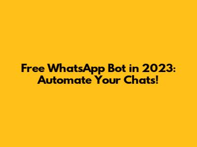 Free WhatsApp Bot in 2023: Automate Your Chats!