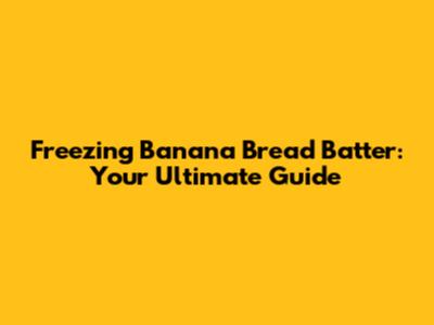 Freezing Banana Bread Batter: Your Ultimate Guide