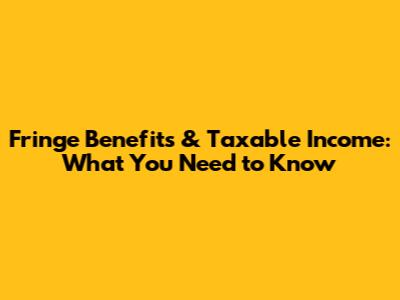 Fringe Benefits & Taxable Income: What You Need to Know