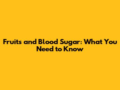 Fruits and Blood Sugar: What You Need to Know