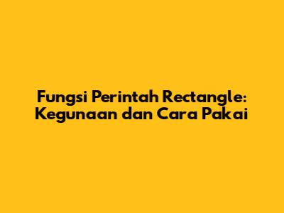 Fungsi Perintah Rectangle: Kegunaan dan Cara Pakai