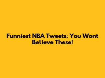 Funniest NBA Tweets: You Won't Believe These!