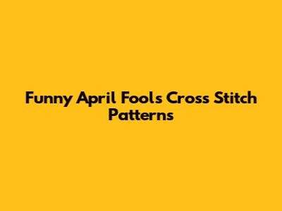 Funny April Fools' Cross Stitch Patterns