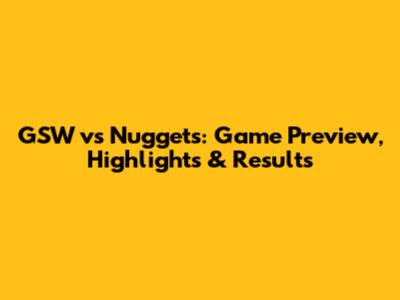 GSW vs Nuggets: Game Preview, Highlights & Results