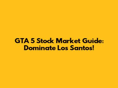 GTA 5 Stock Market Guide: Dominate Los Santos!