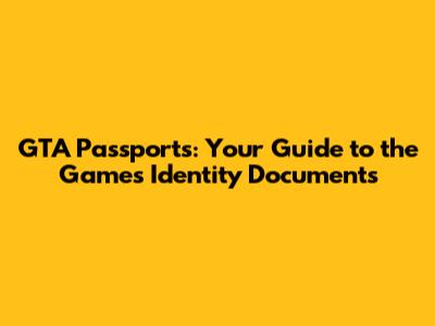 GTA Passports: Your Guide to the Game's Identity Documents