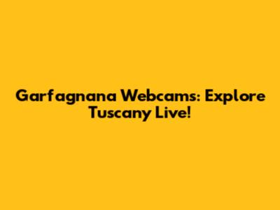 Garfagnana Webcams: Explore Tuscany Live!