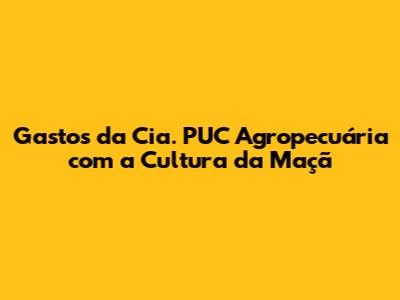 Gastos da Cia. PUC Agropecuária com a Cultura da Maçã