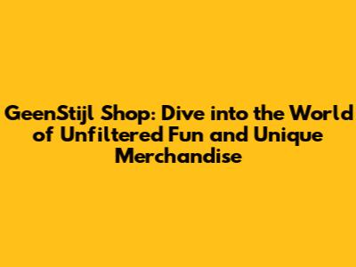 GeenStijl Shop: Dive into the World of Unfiltered Fun and Unique Merchandise