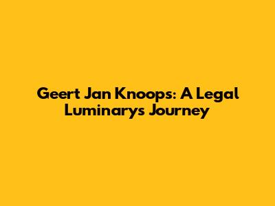 Geert Jan Knoops: A Legal Luminary's Journey