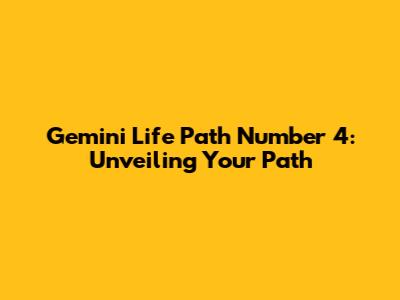 Gemini Life Path Number 4: Unveiling Your Path