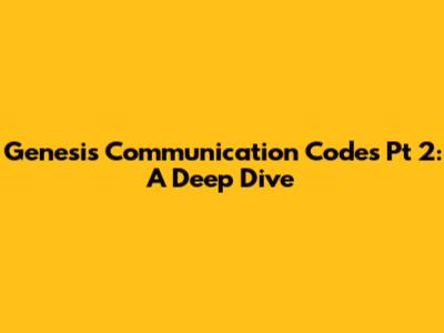 Genesis Communication Codes Pt 2: A Deep Dive