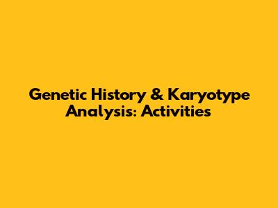 Genetic History & Karyotype Analysis: Activities