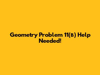 Geometry Problem 11(в) Help Needed!