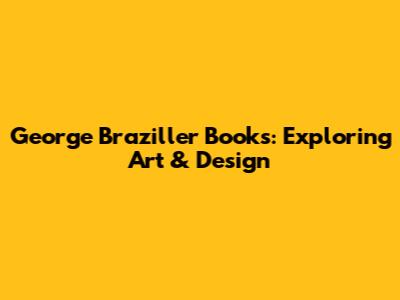 George Braziller Books: Exploring Art & Design