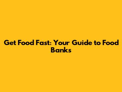 Get Food Fast: Your Guide to Food Banks