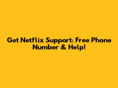 Get Netflix Support: Free Phone Number & Help!