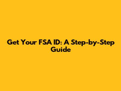 Get Your FSA ID: A Step-by-Step Guide