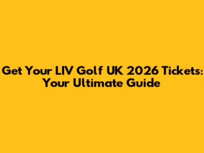 Get Your LIV Golf UK 2026 Tickets: Your Ultimate Guide