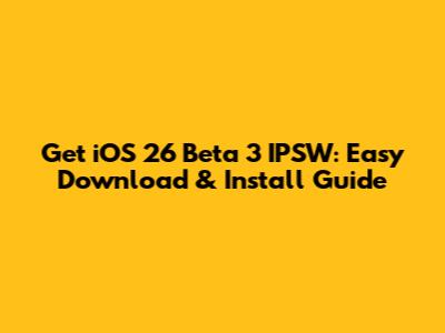Get iOS 26 Beta 3 IPSW: Easy Download & Install Guide
