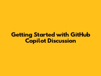 Getting Started with GitHub Copilot Discussion