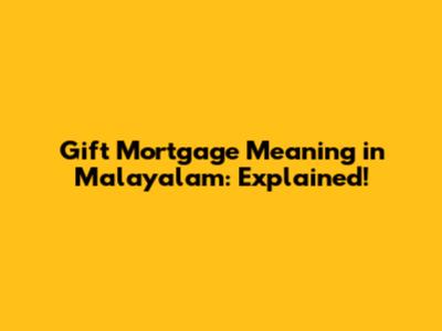 Gift Mortgage Meaning in Malayalam: Explained!