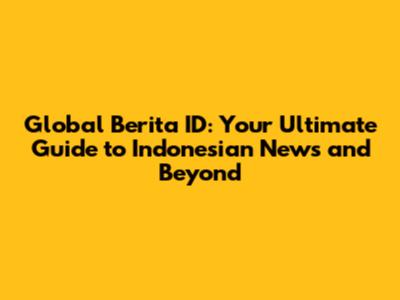 Global Berita ID: Your Ultimate Guide to Indonesian News and Beyond